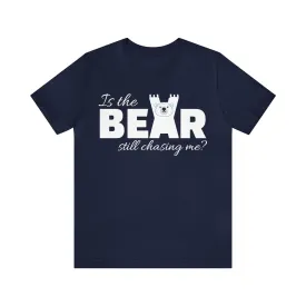 Is the bear still chasing me? tee